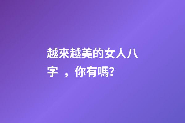 越來越美的女人八字，你有嗎？